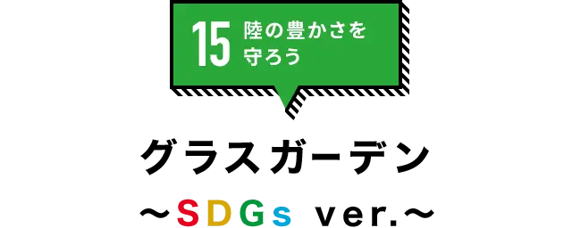 15.陸の豊かさを守ろう「グラスガーデン〜SDGs ver.〜」