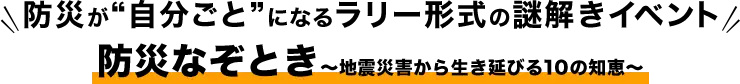 防災が“自分ごと”になるラリー形式の謎解きイベント『防災なぞとき～地震災害から生き延びる10の知恵～』