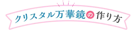 『クリスタル万華鏡』の作り方