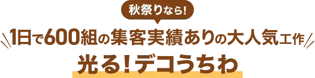 秋祭りなら！1日で600組の集客実績ありの大人気工作『光る！デコうちわ』