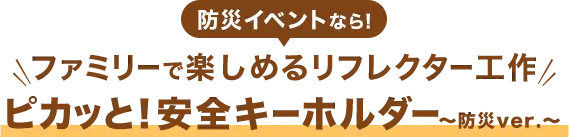 防災イベントなら！ファミリーで楽しめるリフレクター工作 『ピカッと！安全キーホルダー 〜防災ver.〜』