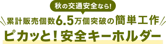 秋の交通安全なら！累計販売個数6.5万個突破の簡単工作『ピカッと！安全キーホルダー』