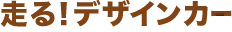 走る！デザインカー