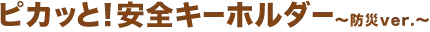 ピカッと！安全キーホルダー 〜防災ver.〜