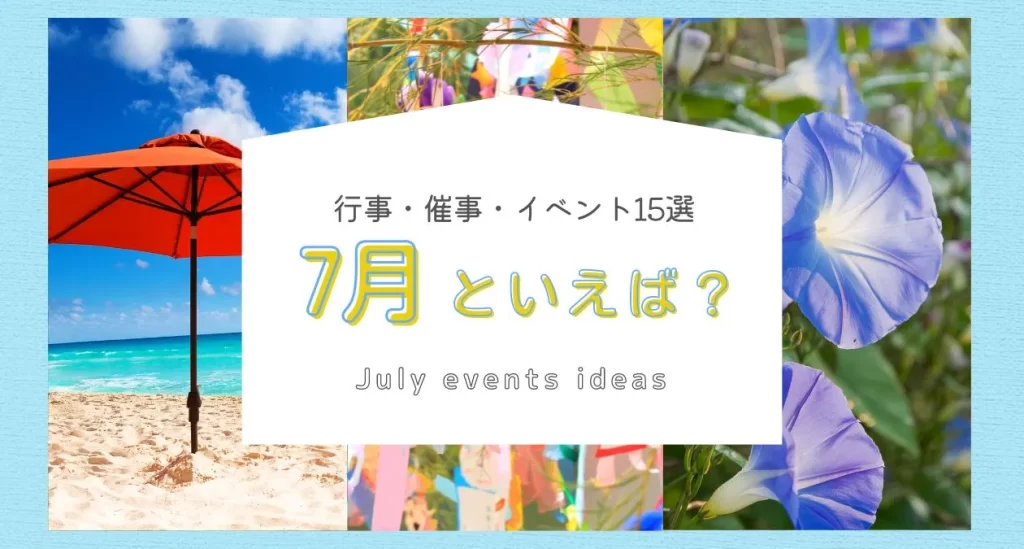 7月といえば？　行事・催事・イベント15選　July events ideas